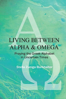 Living Between Alpha and Omega: Praying the Greek Alphabet in Uncertain Times LIVING BETWEEN ALPHA & OMEGA [ Stella Burkhalter ]