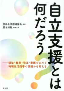 自立支援とは何だろう？ 福祉・教育・司法・看護をまたぐ地域生活指導の現場か [ 日本生活指導学会 ]