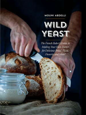 Wild Yeast: The French Baker's Guide to Making Your Own Starter for Delicious Bread, Pizza, Desserts WILD YEAST [ Mouni Abdelli ]