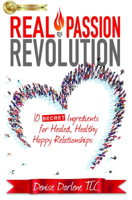 Real Passion Revolution: 10 Secret Ingredients for Healed, Healthy, Happy Relationships REAL PASSION REVOLUTION [ Denise Darlene MS Darlene ]