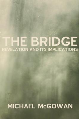 The Bridge: Revelation and Its Implications BRIDGE [ Michael W. McGowan ]