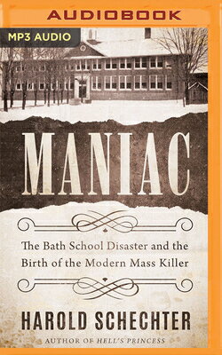 Maniac: The Bath School Disaster and the Birth of the Modern Mass Killer MANIAC M [ Harold Schechter ]