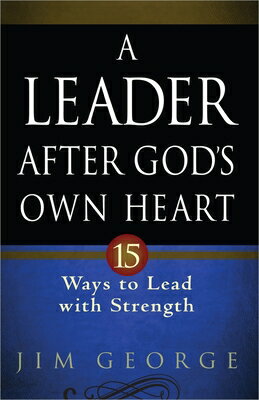 A Leader After God 039 s Own Heart: 15 Ways to Lead with Strength LEADER AFTER GODS OWN HEART Jim George