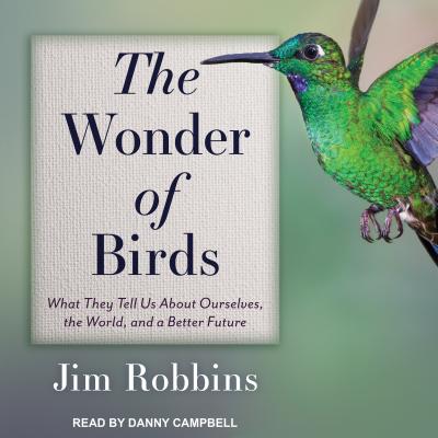 The Wonder of Birds: What They Tell Us about Ourselves, the World, and a Better Future WONDER OF BIRDS M [ Jim Robbins ]