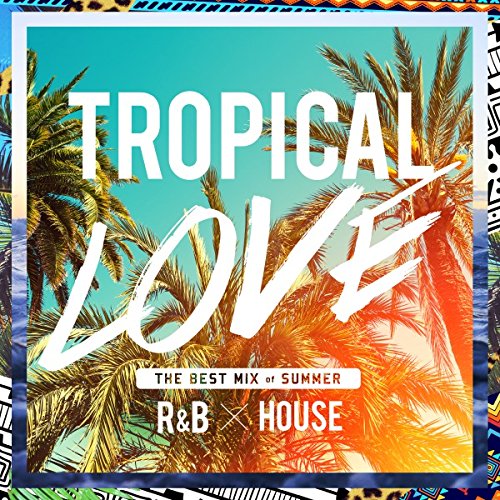 TROPICAL LOVE THE BEST MIX of SUMMER R&B × HOUSE