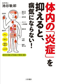 体内の「炎症」を抑えると、病気にならない！ クスリに頼らず全身の臓器を元気にするコツ （単行本） [ 池谷 敏郎 ]