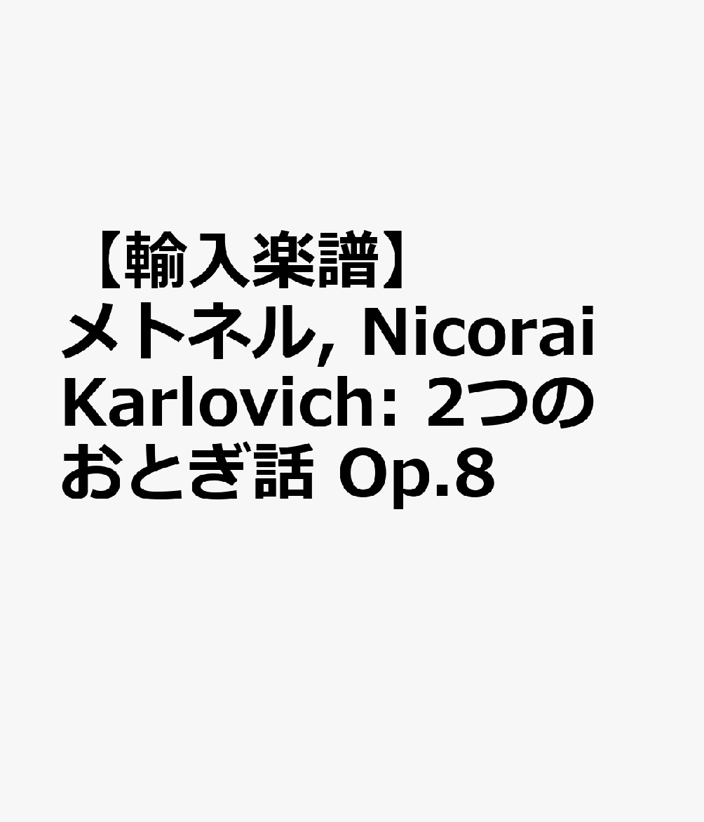 【輸入楽譜】メトネル, Nicorai Karlovich: 2つのおとぎ話 Op.8