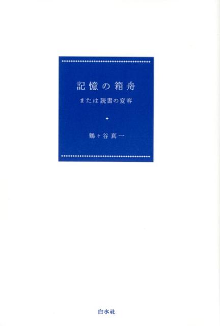 記憶の箱舟 または読書の変容 [ 鶴ヶ谷　真一 ]