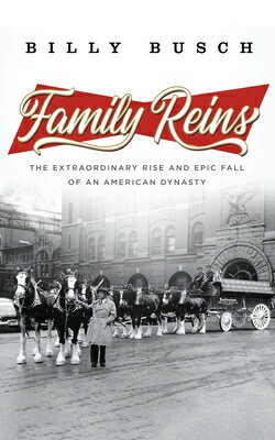 Family Reins: The Extraordinary Rise and Epic Fall of an American Dynasty FAMILY REINS [ Billy Busch ]