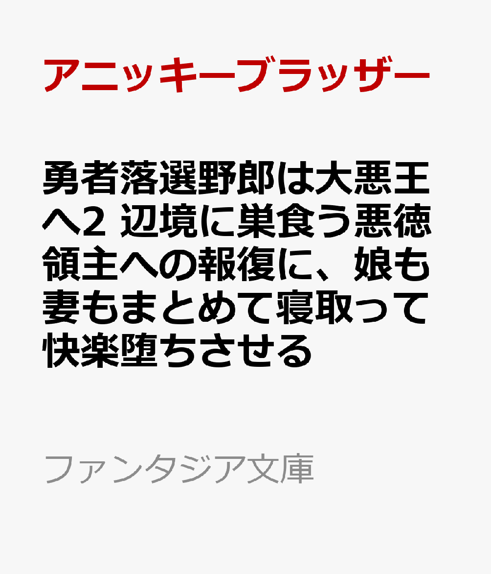 勇者落選野郎は大悪王へ2 辺境に巣食う悪徳領主への報復に、娘も妻もまとめて寝取って快楽堕ちさせる