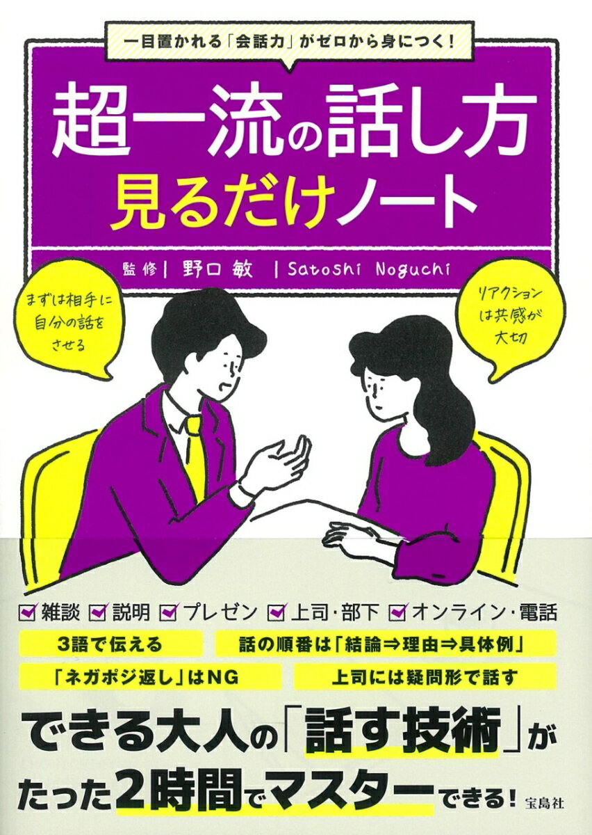 雑談、説明、プレゼン、上司・部下、オンライン・電話。３語で伝える。話の順番は「結論⇒理由⇒具体例」。「ネガポジ返し」はＮＧ。上司には疑問形で話す。できる大人の「話す技術」がたった２時間でマスターできる！