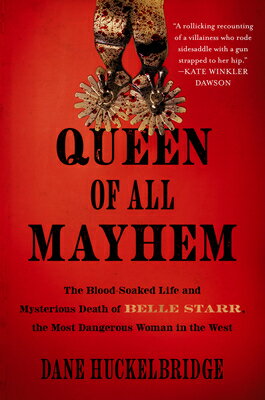 Queen of All Mayhem: The Blood-Soaked Life and Mysterious Death of Belle Starr, the Most Dangerous W QUEEN OF ALL MAYHEM [ Dane Huckelbridge ]