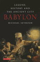 Babylon: Legend, History and the Ancient City BABYLON [ Michael Seymour ]