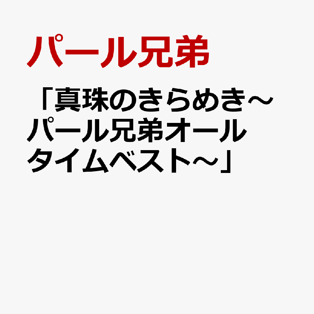 「真珠のきらめき〜パール兄弟オールタイムベスト〜」