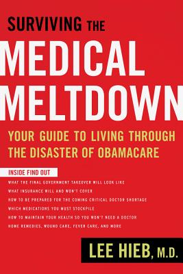 Surviving the Medical Meltdown: Your Guide to Living Through the Disaster of Obamacare SURVIVING THE MEDICAL MELTDOWN 