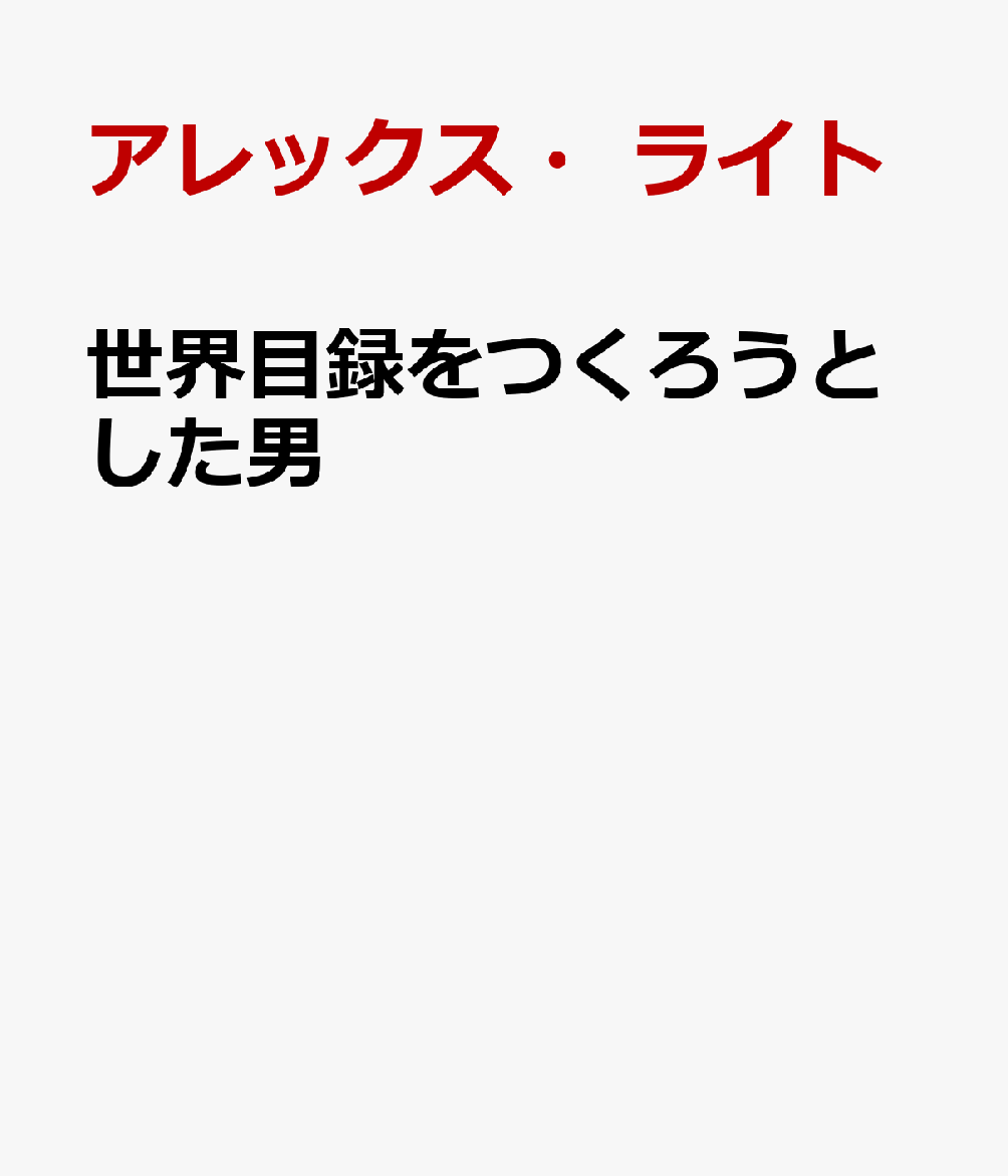 世界目録をつくろうとした男 奇才ポール・オトレと情報化時代の誕生 [ アレックス・ライト ]