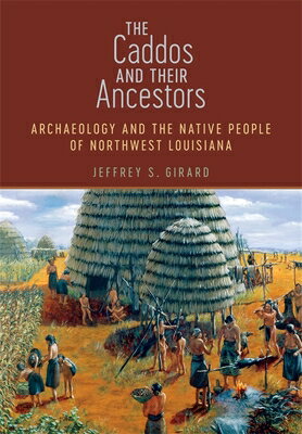The Caddos and Their Ancestors: Archaeology and the Native People of Northwest Louisiana CADDOS & THEIR ANCESTORS [ Jeffrey S. Girard ]