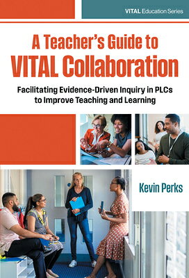 A Teacher's Guide to Vital Collaboration: Facilitating Evidence-Driven Inquiry in Plcs to Improve Te TEACHERS GT VITAL COLLABORATIO （Vital Education） 