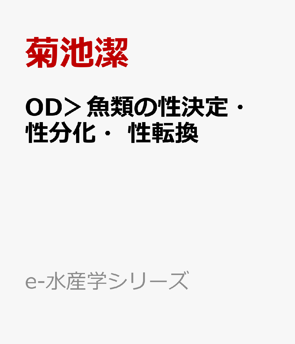 OD＞魚類の性決定・性分化・性転換 これまでとこれから （e-水産学シリーズ） [ 菊池潔 ]