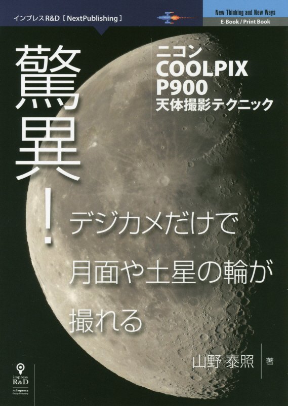 驚異！デジカメだけで月面や土星の輪が撮れる ニコンCOOLPIX　P900天体撮影テクニック （E-Book／Print　Book） [ 山野泰照 ]