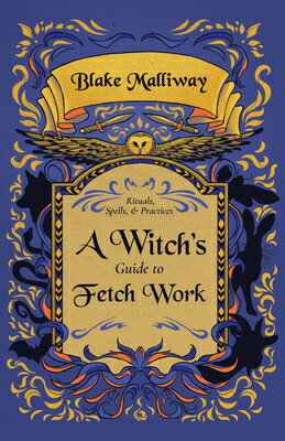 A Witch's Guide to Fetch Work: Rituals, Spells, & Practices WITCHS GT FETCH WORK [ Blake Malliway ]
