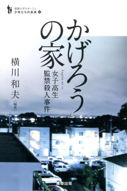 かげろうの家 女子高生監禁殺人事件 （追跡ルポルタージュシ 少年たちの未来 2） 横川 和夫