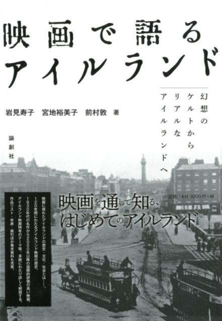 映画で語るアイルランド 幻想のケルトからリアルなアイルランドへ [ 岩見寿子 ]