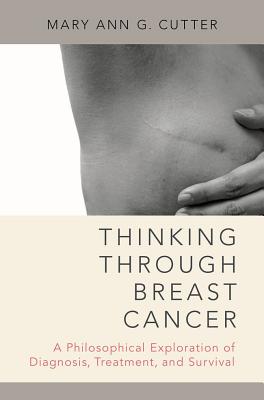 Thinking Through Breast Cancer: A Philosophical Exploration of Diagnosis, Treatment, and Survival THINKING THROUGH BREAST CANCER [ Mary Ann G. Cutter ]