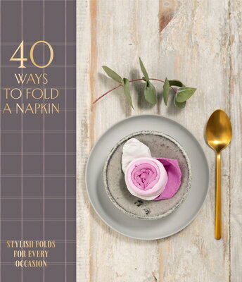 40 Ways to Fold a Napkin: Stylish Folds for Every Occasion 40 WAYS TO FOLD A NAPKIN [ Oh Edition..