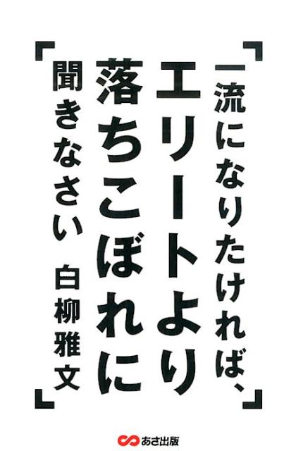 一流になりたければ、エリートより落ちこぼれに聞きなさい [ 白柳雅文 ]