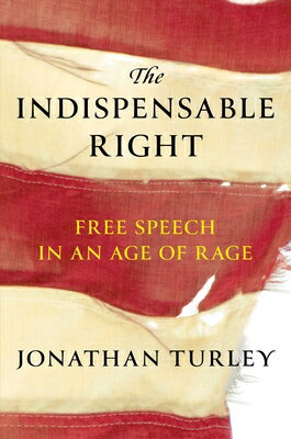 The Indispensable Right: Free Speech in an Age of Rage INDISPENSABLE RIGHT [ Jonathan Turley ]