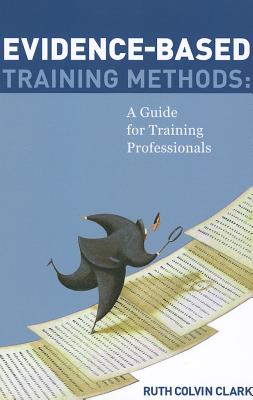 Evidence-Based Training Methods: A Guide for Training Professionals EVIDENCE BASED TRAINING METHOD [ Ruth Colvin Clark ]