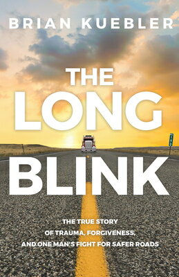 The Long Blink: The True Story of Trauma, Forgiveness, and One Man's Fight for Safer Roads LONG BLINK [ Brian Kuebler ]