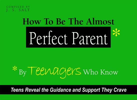 How to Be the Almost Perfect Parent: By Teenagers Who Know HT BE THE ALMOST PERFECT PAREN [ J. S. Salt ]