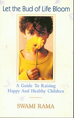 Let the Bud of Life Bloom: A Guide to Raising Happy and Healthy Children In Let the Bud of Life Bloom, Swami Rama provides relevant, practical insights into forming the basis of a happy life through a happy childhood. Through blending the best of our ancient values with new inventions, children can be raised to grow into healthy, creative adults.