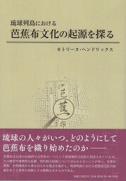 琉球列島における芭蕉布文化の起源を探る [ カトリーヌ・ヘンドリックス ]