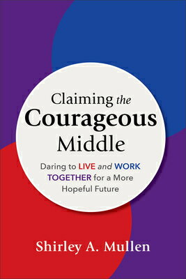 Claiming the Courageous Middle: Daring to Live and Work Together for a More Hopeful Future CLAIMING THE COURAGEOUS MIDDLE [ Shirley A. Mullen ]