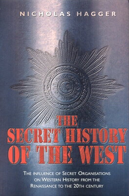 The Secret History of the West: The Influence of Secret Organizations on Western History from the Re SECRET HIST OF THE WEST [ Nicholas Hagger ]
