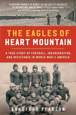 The Eagles of Heart Mountain: A True Story of Football, Incarceration, and Resistance in World War I EAGLES OF HEART MOUNTAIN [ Bradford Pearson ]