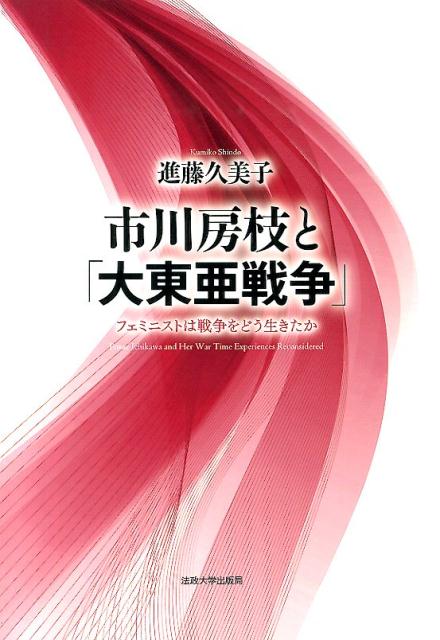 市川房枝と「大東亜戦争」 フェミニストは戦争をどう生きたか [ 進藤久美子 ]