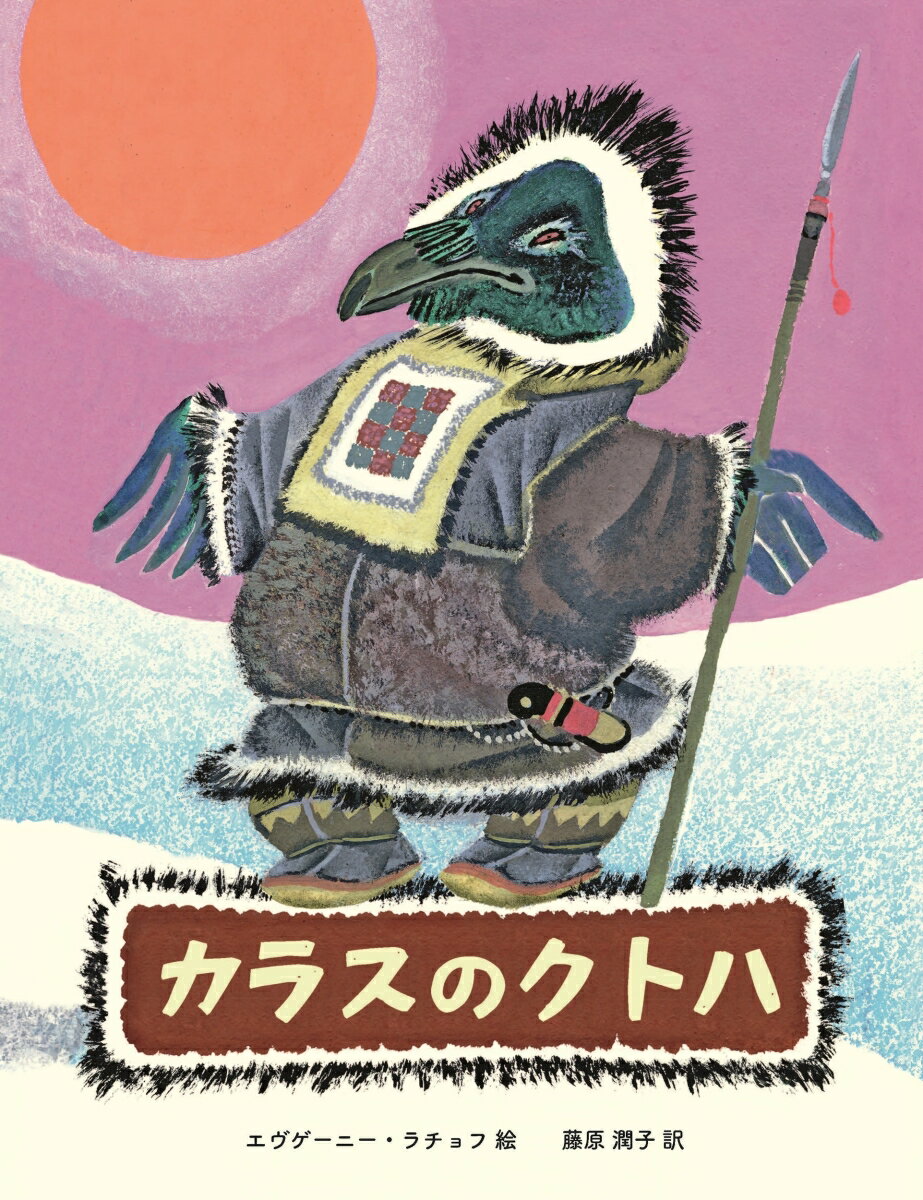 カラスのクトハ シベリアのむかしばなし [ エヴゲーニー・ラチョフ ]