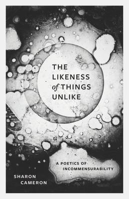 The Likeness of Things Unlike: A Poetics of Incommensurability LIKENESS OF THINGS UNLIKE 