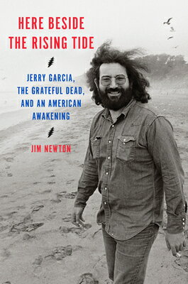 Here Beside the Rising Tide: Jerry Garcia, the Grateful Dead, and an American Awakening HERE BESIDE THE RISING TIDE [ Jim Newton ]