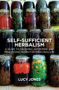 Self-Sufficient Herbalism: A Guide to Growing, Gathering and Processing Herbs for Medicinal Use SELF-SUFFICIENT HERBALISM Lucy Jones
