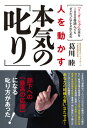 人を動かす 人を動かす本気の「叱り」 「リーダーシップ」の本を1000冊読んでもダメだったアナタのための [ 葛川　睦 ]