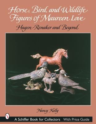 Horse, Bird, and Wildlife Figures of Maureen Love: Hagen-Renaker and Beyond HORSE BIRD & WILDLIFE FIGURES （Schiffer Book for Collectors） 