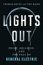 Lights Out: Pride, Delusion, and the Fall of General Electric LIGHTS OUT Thomas Gryta