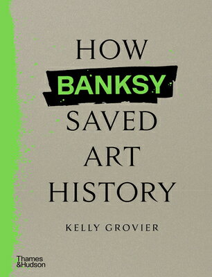 How Banksy Saved Art History HOW BANKSY SAVED ART HIST [ Kelly Grovier ]