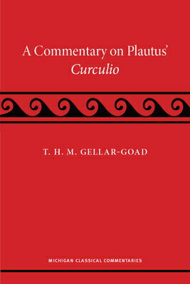 A Commentary on Plautus' Curculio COMMENTARY ON PLAUTUS CURCULIO （Michigan Classical Commentaries） [ T. H. M. Gellar-Goad ]