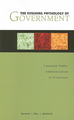 The Evolving Physiology of Government: Canadian Public Administration in Transition EVOLVING PHYSIOLOGY OF GOVERNM （Governance） [ O. P. Dwivedi ]